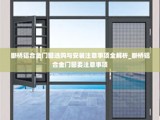 断桥铝合金门窗选购与安装注意事项全解析_断桥铝合金门窗要注意事项