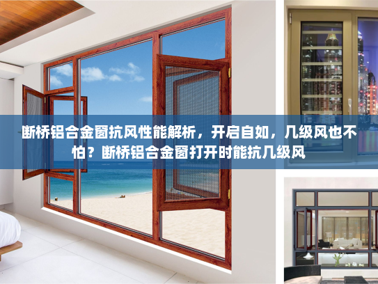 断桥铝合金窗抗风性能解析，开启自如，几级风也不怕？断桥铝合金窗打开时能抗几级风