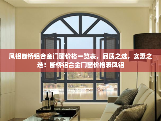 凤铝断桥铝合金门窗价格一览表，品质之选，实惠之选！断桥铝合金门窗价格表凤铝