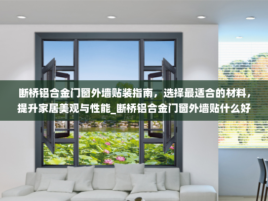 断桥铝合金门窗外墙贴装指南，选择最适合的材料，提升家居美观与性能_断桥铝合金门窗外墙贴什么好
