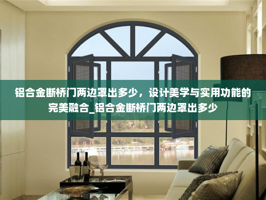 铝合金断桥门两边罩出多少，设计美学与实用功能的完美融合_铝合金断桥门两边罩出多少