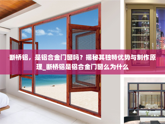 断桥铝，是铝合金门窗吗？揭秘其独特优势与制作原理_断桥铝是铝合金门窗么为什么