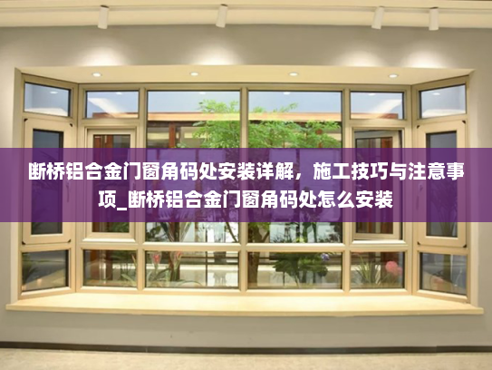 断桥铝合金门窗角码处安装详解，施工技巧与注意事项_断桥铝合金门窗角码处怎么安装