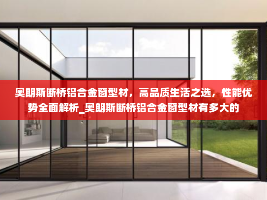奥朗斯断桥铝合金窗型材，高品质生活之选，性能优势全面解析_奥朗斯断桥铝合金窗型材有多大的