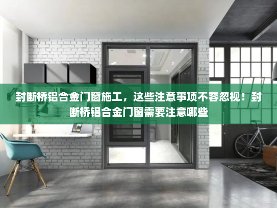 封断桥铝合金门窗施工，这些注意事项不容忽视！封断桥铝合金门窗需要注意哪些