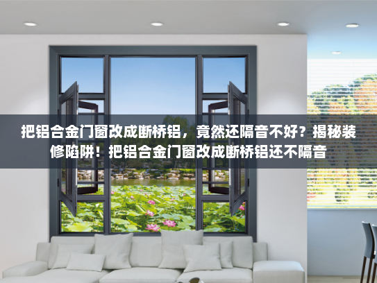 把铝合金门窗改成断桥铝，竟然还隔音不好？揭秘装修陷阱！把铝合金门窗改成断桥铝还不隔音