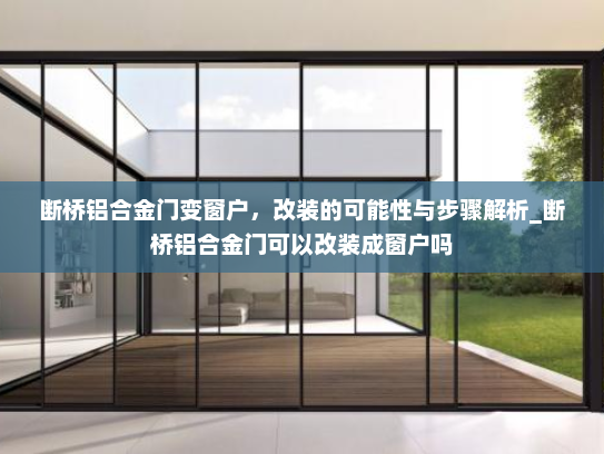 断桥铝合金门变窗户，改装的可能性与步骤解析_断桥铝合金门可以改装成窗户吗