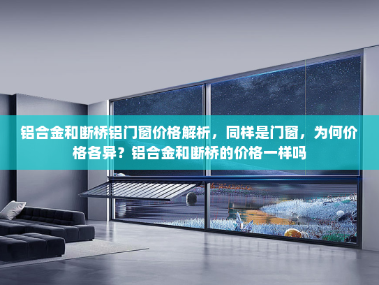 铝合金和断桥铝门窗价格解析，同样是门窗，为何价格各异？铝合金和断桥的价格一样吗