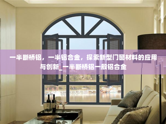 一半断桥铝，一半铝合金，探索新型门窗材料的应用与创新_一半断桥铝一般铝合金