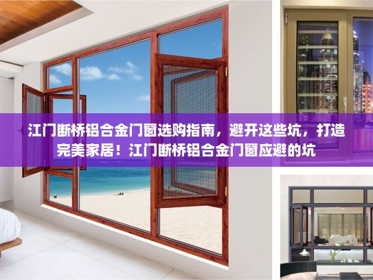 江门断桥铝合金门窗选购指南，避开这些坑，打造完美家居！江门断桥铝合金门窗应避的坑