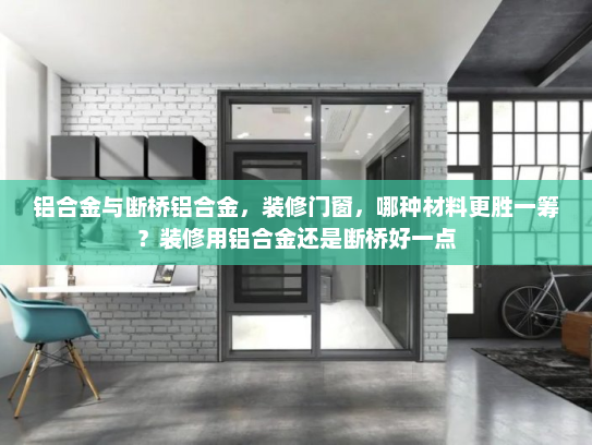 铝合金与断桥铝合金，装修门窗，哪种材料更胜一筹？装修用铝合金还是断桥好一点