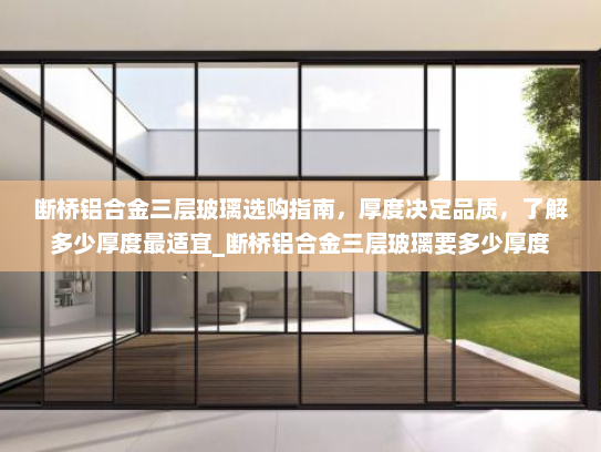 断桥铝合金三层玻璃选购指南，厚度决定品质，了解多少厚度最适宜_断桥铝合金三层玻璃要多少厚度