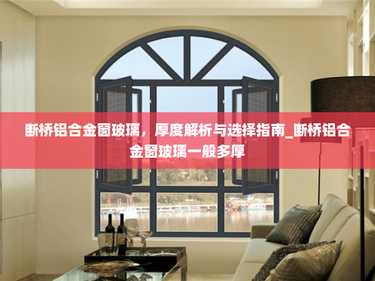 断桥铝合金窗玻璃，厚度解析与选择指南_断桥铝合金窗玻璃一般多厚