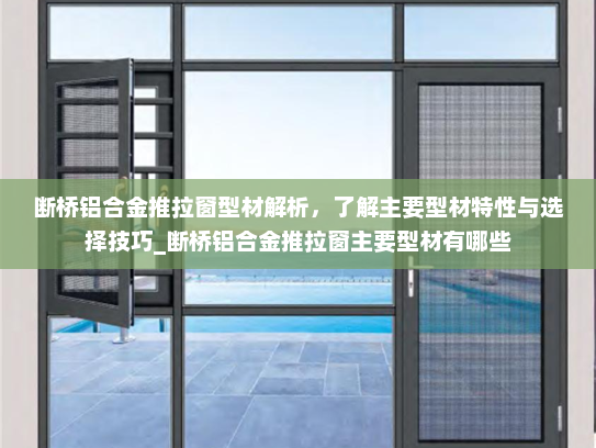 断桥铝合金推拉窗型材解析，了解主要型材特性与选择技巧_断桥铝合金推拉窗主要型材有哪些