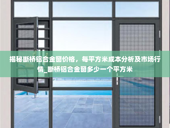 揭秘断桥铝合金窗价格，每平方米成本分析及市场行情_断桥铝合金窗多少一个平方米