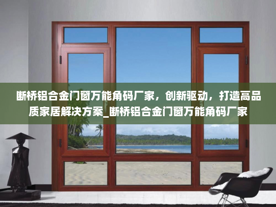 断桥铝合金门窗万能角码厂家，创新驱动，打造高品质家居解决方案_断桥铝合金门窗万能角码厂家