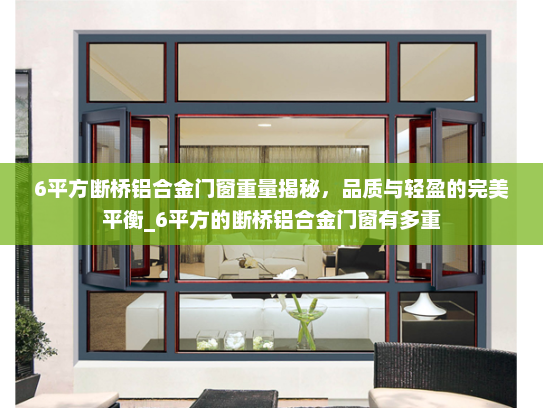 6平方断桥铝合金门窗重量揭秘，品质与轻盈的完美平衡_6平方的断桥铝合金门窗有多重