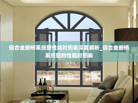 铝合金断桥系统窗性能对照表深度解析_铝合金断桥系统窗的性能对照表