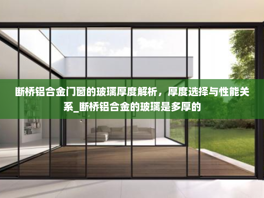 断桥铝合金门窗的玻璃厚度解析，厚度选择与性能关系_断桥铝合金的玻璃是多厚的
