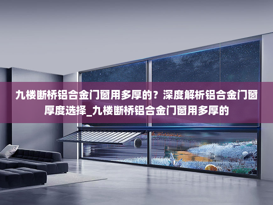 九楼断桥铝合金门窗用多厚的？深度解析铝合金门窗厚度选择_九楼断桥铝合金门窗用多厚的