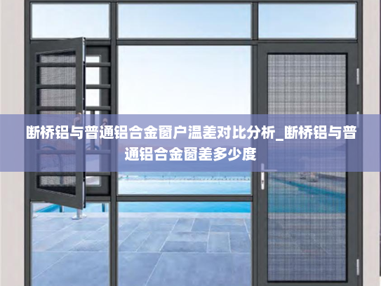 断桥铝与普通铝合金窗户温差对比分析_断桥铝与普通铝合金窗差多少度