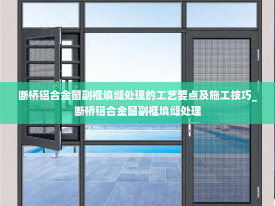 断桥铝合金窗副框填缝处理的工艺要点及施工技巧_断桥铝合金窗副框填缝处理