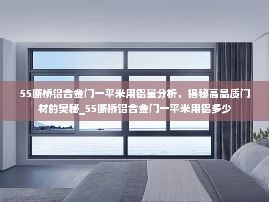55断桥铝合金门一平米用铝量分析，揭秘高品质门材的奥秘_55断桥铝合金门一平米用铝多少