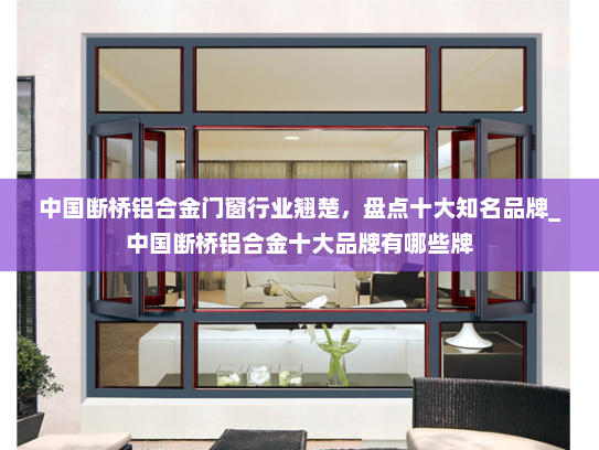 中国断桥铝合金门窗行业翘楚，盘点十大知名品牌_中国断桥铝合金十大品牌有哪些牌