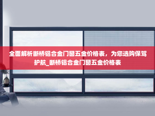 全面解析断桥铝合金门窗五金价格表，为您选购保驾护航_断桥铝合金门窗五金价格表