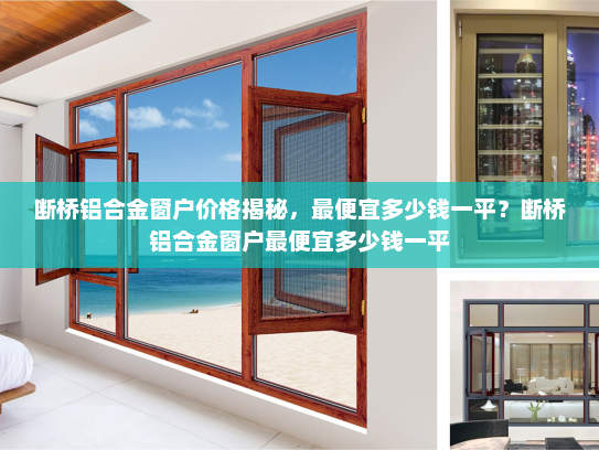 断桥铝合金窗户价格揭秘，最便宜多少钱一平？断桥铝合金窗户最便宜多少钱一平