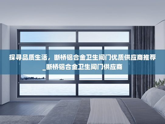 探寻品质生活，断桥铝合金卫生间门优质供应商推荐_断桥铝合金卫生间门供应商