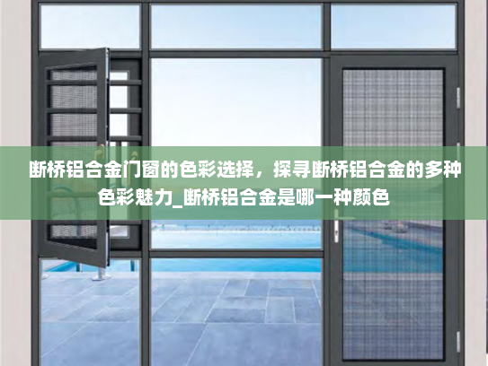 断桥铝合金门窗的色彩选择，探寻断桥铝合金的多种色彩魅力_断桥铝合金是哪一种颜色
