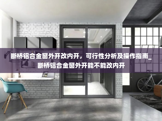 断桥铝合金窗外开改内开，可行性分析及操作指南_断桥铝合金窗外开能不能改内开