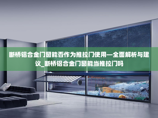断桥铝合金门窗能否作为推拉门使用—全面解析与建议_断桥铝合金门窗能当推拉门吗