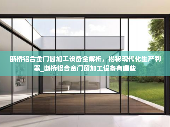断桥铝合金门窗加工设备全解析，揭秘现代化生产利器_断桥铝合金门窗加工设备有哪些