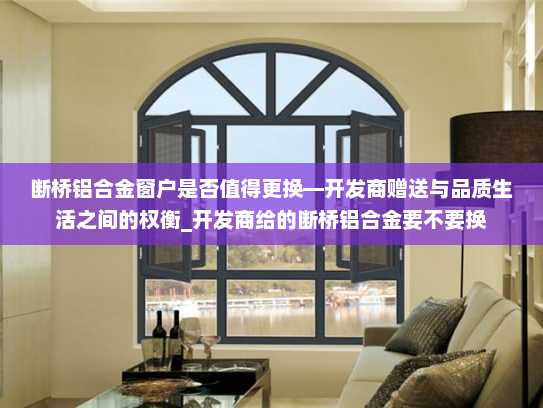 断桥铝合金窗户是否值得更换—开发商赠送与品质生活之间的权衡_开发商给的断桥铝合金要不要换