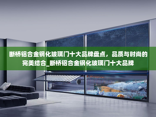 断桥铝合金钢化玻璃门十大品牌盘点，品质与时尚的完美结合_断桥铝合金钢化玻璃门十大品牌
