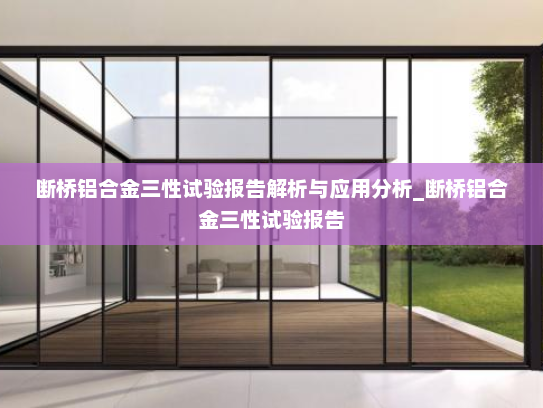 断桥铝合金三性试验报告解析与应用分析_断桥铝合金三性试验报告