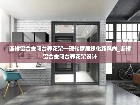 断桥铝合金阳台养花架—现代家居绿化新风尚_断桥铝合金阳台养花架设计