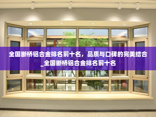 全国断桥铝合金排名前十名，品质与口碑的完美结合_全国断桥铝合金排名前十名