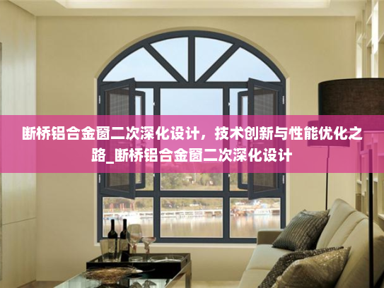 断桥铝合金窗二次深化设计，技术创新与性能优化之路_断桥铝合金窗二次深化设计