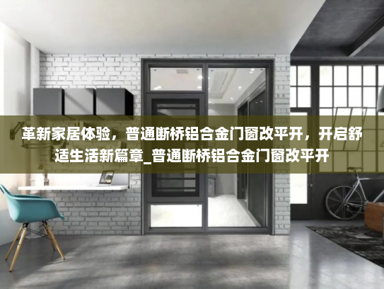 革新家居体验，普通断桥铝合金门窗改平开，开启舒适生活新篇章_普通断桥铝合金门窗改平开