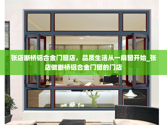 张店断桥铝合金门窗店，品质生活从一扇窗开始_张店做断桥铝合金门窗的门店
