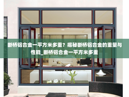 断桥铝合金一平方米多重？揭秘断桥铝合金的重量与性能_断桥铝合金一平方米多重
