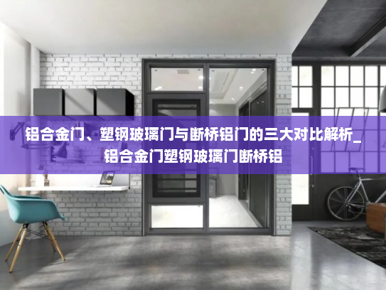 铝合金门、塑钢玻璃门与断桥铝门的三大对比解析_铝合金门塑钢玻璃门断桥铝