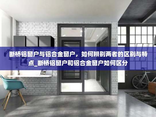 断桥铝窗户与铝合金窗户，如何辨别两者的区别与特点_断桥铝窗户和铝合金窗户如何区分