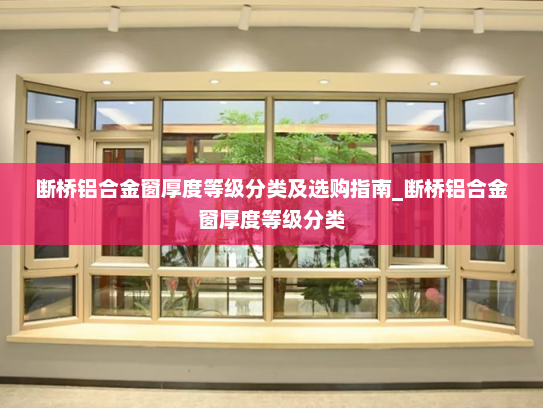 断桥铝合金窗厚度等级分类及选购指南_断桥铝合金窗厚度等级分类